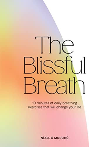 The Blissful Breath (10 Minutes of Daily Breathing That Will Change Your Life) by Níall Ó Murchú, 9781784885304
