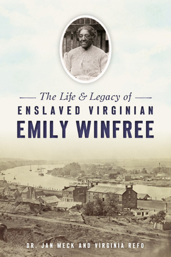Life & Legacy of Enslaved Virginian Emily Winfree, The by Dr. Jan Meck, Virginia Refo, 9781467150507