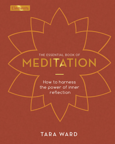 The Essential Book of Meditation (How to Harness the Power of Inner Reflection) by Tara Ward, 9781398813434