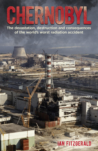 Chernobyl (The Devastation, Destruction and Consequences of the World's Worst Radiation Accident) - 9781398814967 by Ian Fitzgerald