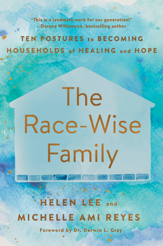 The Race-Wise Family (Ten Postures to Becoming Households of Healing and Hope) by Helen Lee, Michelle Ami Reyes, Dr. Derwin L. Gray, 9780593193952