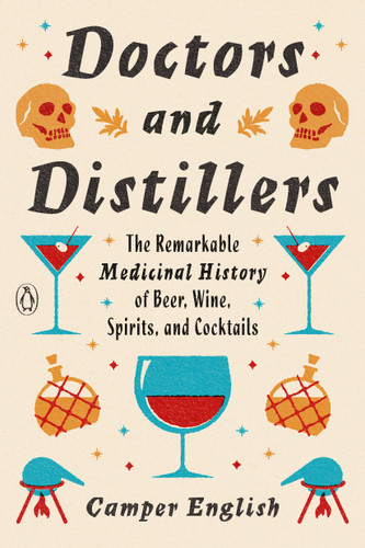 Doctors and Distillers (The Remarkable Medicinal History of Beer, Wine, Spirits, and Cocktails) by Camper English, 9780143134923