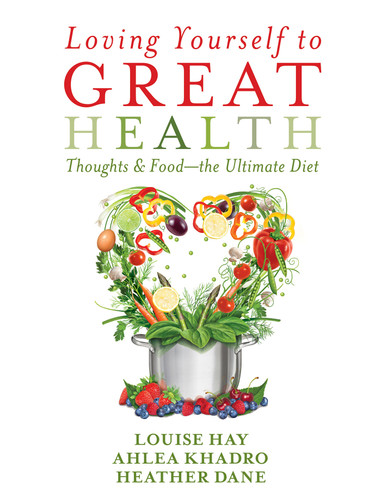 Loving Yourself to Great Health (Thoughts & Food--The Ultimate Diet) by Louise Hay, Ahlea Khadro, Heather Dane, 9781401942861