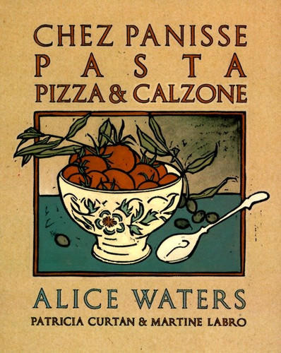Chez Panisse Pasta, Pizza, & Calzone (A Cookbook) by Alice Waters, Patricia Curtan, Martine Labro, 9780679755364