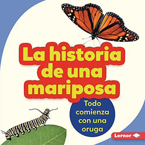 La historia de una mariposa (The Story of a Butterfly) (Todo comienza con una oruga (It Starts with a Caterpillar)) (Spanish Edition) by Shannon Zemlicka, 9781728441887 La historia de una mariposa (The Story of a Butterfly) (Todo comienza con una oruga (It Starts with a Caterpillar)) (Spanish Edition) by Shannon Zemlicka, 9781728441887