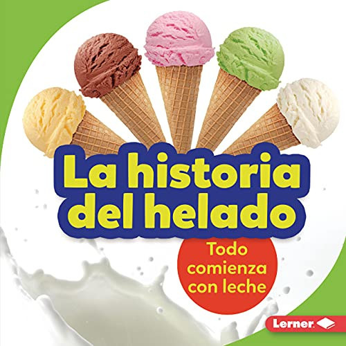 La historia del helado (The Story of Ice Cream) (Todo comienza con leche (It Starts with Milk)) (Spanish Edition) by Stacy Taus-Bolstad, 9781728441955 La historia del helado (The Story of Ice Cream) (Todo comienza con leche (It Starts with Milk)) (Spanish Edition) by Stacy Taus-Bolstad, 9781728441955