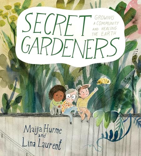 Secret Gardeners (Growing a Community and Healing the Earth) by Maija Hurme, Lina Laurent, Sofia Karlsson, Jen Pulju Porter, 9781772782479