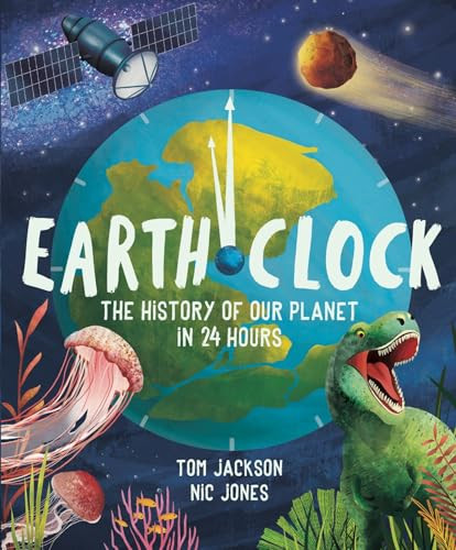 Earth Clock (The History of Our Planet in 24 Hours) by Tom Jackson, Nic Jones, 9781783128495