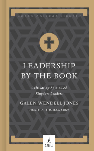 Leadership by the Book (Cultivating Spirit-Led Kingdom Leaders) by Galen W. Jones, Heath A. Thomas, 9781087754017