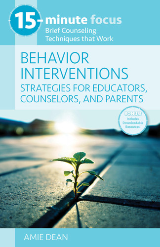 15-Minute Focus: Behavior Interventions: Strategies for Educators, Counselors, and Parents (Brief Counseling Techniques that Work) by Amie Dean, 9781953945570 15-Minute Focus: Behavior Interventions: Strategies for Educators, Counselors, and Parents (Brief Counseling Techniques that Work) by Amie Dean, 9781953945570