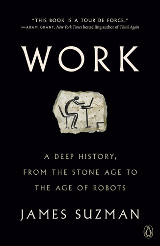 Work (A Deep History, from the Stone Age to the Age of Robots) - 9780525561774 by James Suzman, 9780525561774