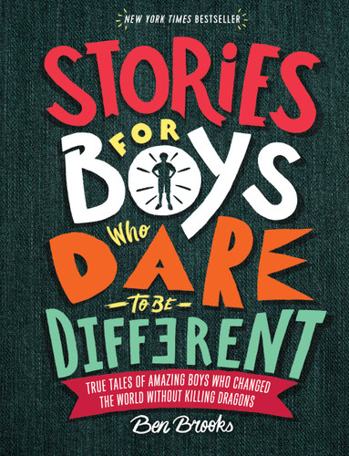 Stories for Boys Who Dare to Be Different (True Tales of Amazing Boys Who Changed the World without Killing Dragons) by Ben Brooks, Quinton Winter, 9780762465927