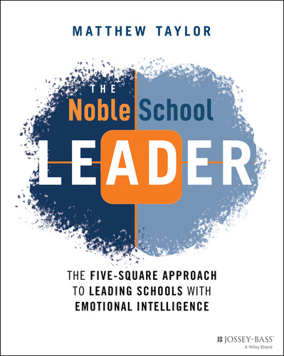 The Noble School Leader (The Five-Square Approach to Leading Schools with Emotional Intelligence) by Matthew Taylor, 9781119762874