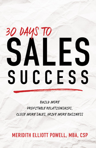 30 Days to Sales Success (Build More Profitable Relationships, Close More Sales, Drive More Business) by Meridith Elliott Powell, MBA, CSP, 9781640953802