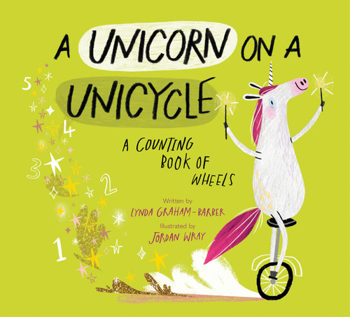 A Unicorn on a Unicycle (A Counting Book of Wheels) by Lynda Graham-Barber, Jordan Wray, 9781682632512