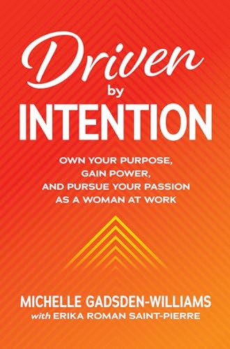 Driven by Intention: Own Your Purpose, Gain Power, and Pursue Your Passion as a Woman at Work by Michelle Gadsden-Williams, 9781260473919