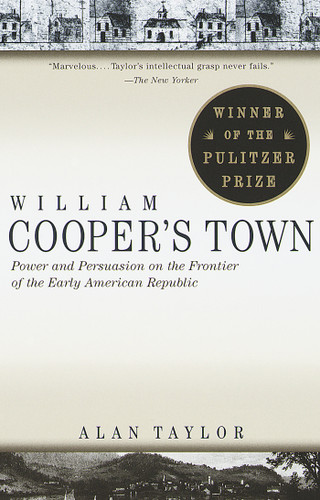 William Cooper's Town (Power and Persuasion on the Frontier of the Early American Republic (Pulitzer Prize Winner)) by Alan Taylor, 9780679773009