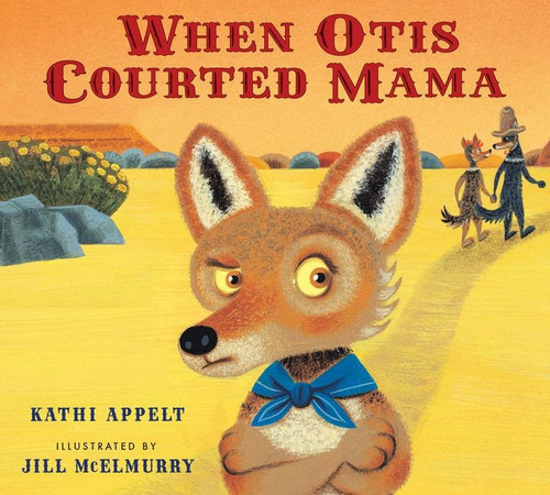 When Otis Courted Mama by Kathi Appelt, Jill McElmurry, 9780152166885