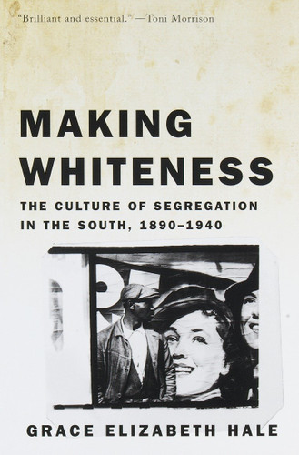 Making Whiteness (The Culture of Segregation in the South, 1890-1940) by Grace Elizabeth Hale, 9780679776208