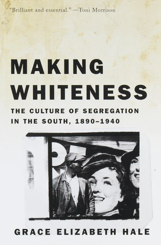 Making Whiteness (The Culture of Segregation in the South, 1890-1940) by Grace Elizabeth Hale, 9780679776208