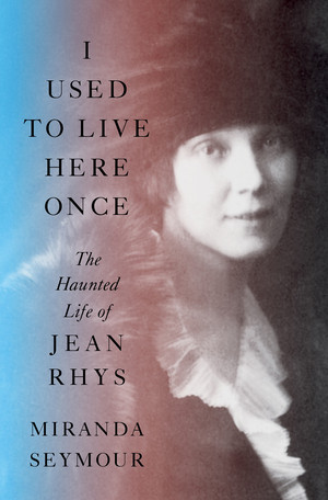 I Used to Live Here Once (The Haunted Life of Jean Rhys) by Miranda Seymour, 9781324006121