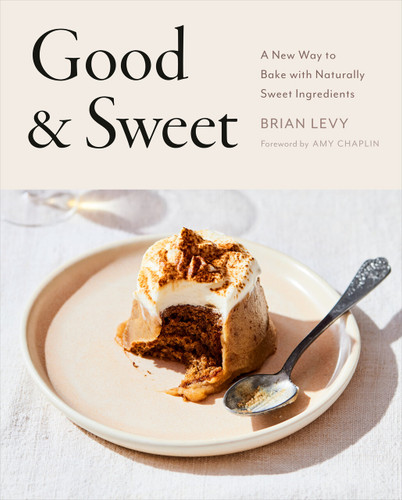 Good & Sweet (A New Way to Bake with Naturally Sweet Ingredients: A Baking Book) by Brian Levy, Amy Chaplin, 9780593330463