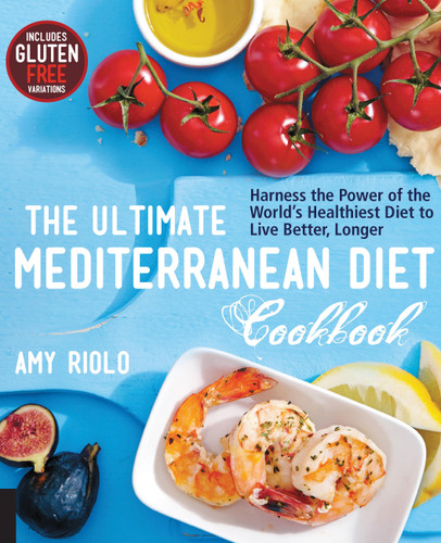 The Ultimate Mediterranean Diet Cookbook (Harness the Power of the World's Healthiest Diet to Live Better, Longer) by Amy Riolo, 9781592336487