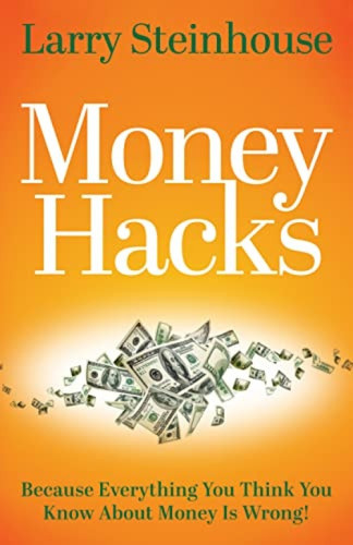 Money Hacks (Because everything you think you know about money is wrong) by Larry Steinhouse, 9781631957741