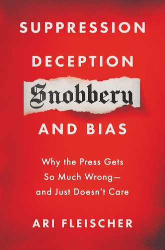 Suppression, Deception, Snobbery, and Bias (Why the Press Gets So Much Wrong-And Just Doesn't Care) by Ari Fleischer, 9780063112759