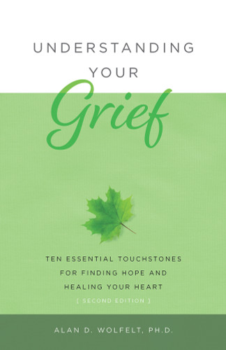 Understanding Your Grief (Ten Essential Touchstones for Finding Hope and Healing Your Heart) - 9781617223075 by Alan Wolfelt, 9781617223075