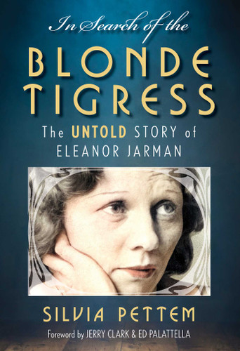 In Search of the Blonde Tigress (The Untold Story of Eleanor Jarman) by Silvia Pettem, Jerry Clark, Ed Palattella, 9781493068630