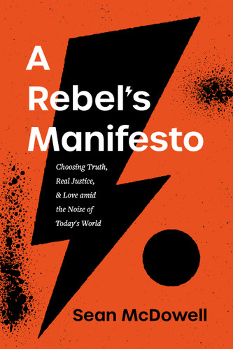 A Rebel's Manifesto (Choosing Truth, Real Justice, and Love amid the Noise of Today's World) by Sean McDowell, 9781496443922 A Rebel's Manifesto (Choosing Truth, Real Justice, and Love amid the Noise of Today's World) by Sean McDowell, 9781496443922