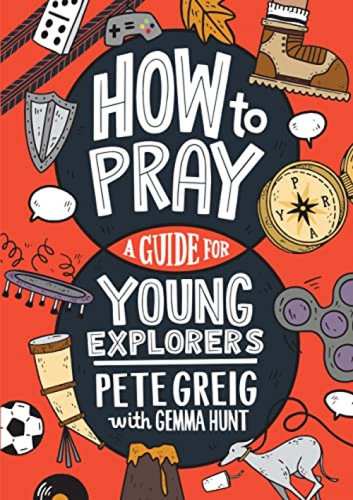 How to Pray: A Guide for Young Explorers by Pete Greig, Gemma Hunt, 9781641585446