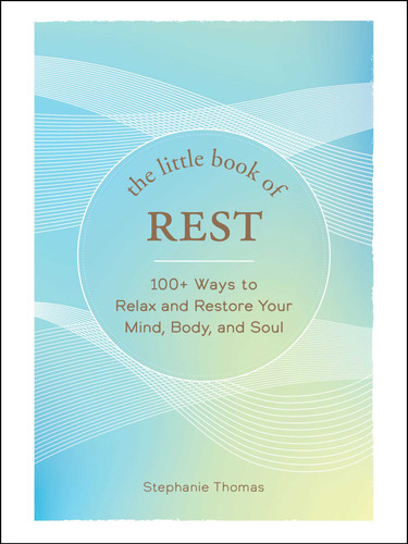 The Little Book of Rest (100+ Ways to Relax and Restore Your Mind, Body, and Soul) (Miniature Edition) by Stephanie Thomas, 9781507219393
