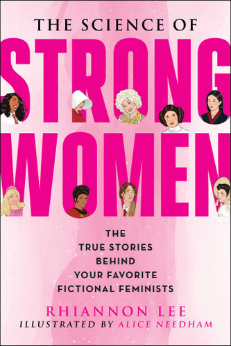 The Science of Strong Women (The True Stories Behind Your Favorite Fictional Feminists) by Rhiannon Lee, Alice Needham, 9781510770874 The Science of Strong Women (The True Stories Behind Your Favorite Fictional Feminists) by Rhiannon Lee, Alice Needham, 9781510770874