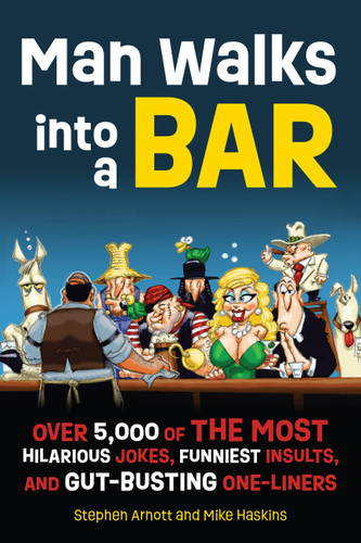 Man Walks into a Bar (Over 5,000 of the Most Hilarious Jokes, Funniest Insults and Gut-Busting One-Liners) - 9781646043644 by Stephen Arnott, Mike Haskins