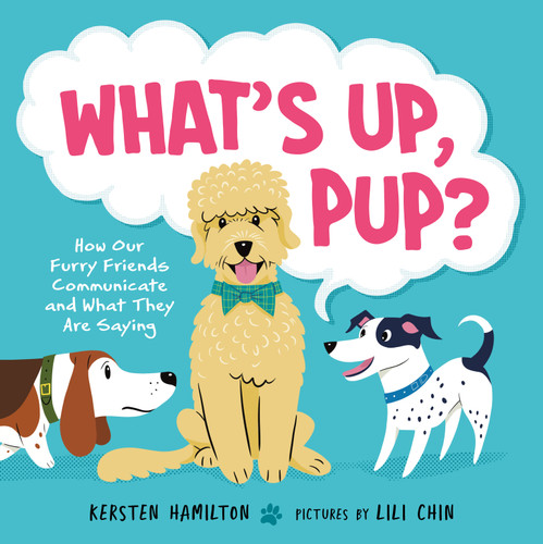 What's Up, Pup? (How Our Furry Friends Communicate and What They Are Saying) by Kersten Hamilton, Lili Chin, 9780374389192