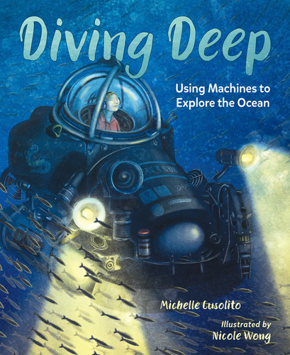 Diving Deep (Using Machines to Explore the Ocean) by Michelle Cusolito, Nicole Wong, 9781623542931