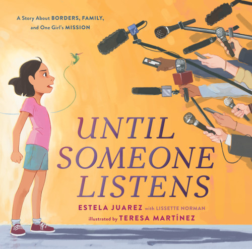 Until Someone Listens (A Story About Borders, Family, and One Girl's Mission) by Estela Juarez, Lissette Norman, Teresa Martínez, 9781250832122