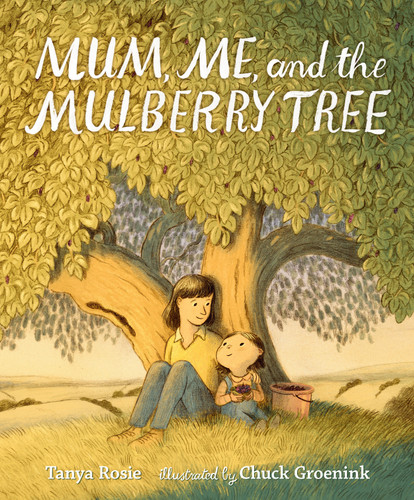 Mum, Me, and the Mulberry Tree by Tanya Rosie, Chuck Groenink, 9781536220353