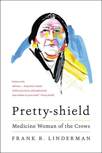 Pretty-shield (Medicine Woman of the Crows) by Frank B. Linderman, 9780063052192