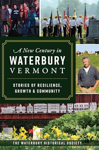 New Century in Waterbury, Vermont, A (Stories of Resilience, Growth & Community) by Waterbury Historical Society, 9781467148023