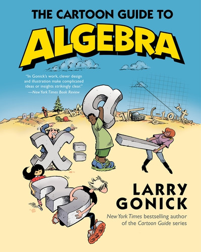 The Cartoon Guide to Algebra by Larry Gonick, 9780062202697 The Cartoon Guide to Algebra by Larry Gonick, 9780062202697