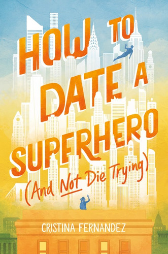 How to Date a Superhero (And Not Die Trying) by Cristina Fernandez, 9780063114302