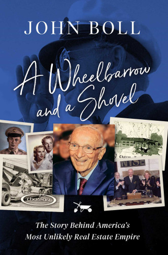A Wheelbarrow and a Shovel (The Story Behind America's Most Unlikely Real Estate Empire) by John Boll, 9781637630310