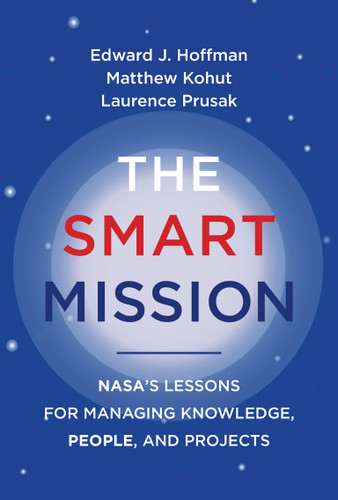 The Smart Mission (NASA's Lessons for Managing Knowledge, People, and Projects) by Edward J. Hoffman, Matthew Kohut, Laurence Prusak, 9780262046886 The Smart Mission (NASA's Lessons for Managing Knowledge, People, and Projects) by Edward J. Hoffman, Matthew Kohut, Laurence Prusak, 9780262046886