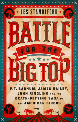 Battle for the Big Top (P. T. Barnum, James Bailey, John Ringling, and the Death-Defying Saga of the American Circus) - 9781541762275 by Les Standiford, 9781541762275