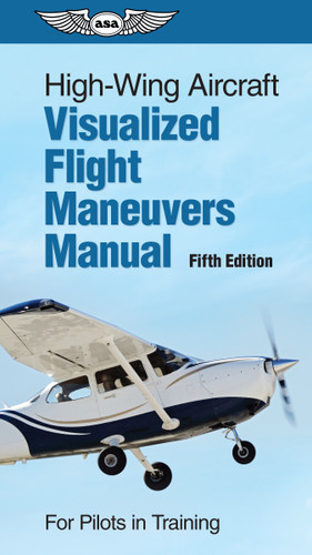 High-Wing Aircraft Visualized Flight Maneuvers Manual (For Pilots in Training) by ASA Test Prep Board, 9781644252239