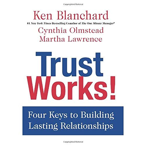 Trust Works! (Four Keys to Building Lasting Relationships) by Ken Blanchard, Cynthia Olmstead, Martha Lawrence, 9780062205988