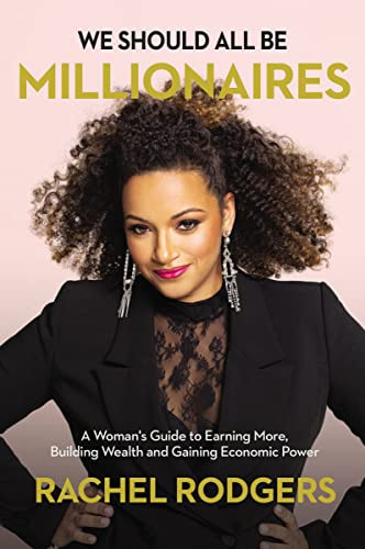 We Should All Be Millionaires (A Woman's Guide to Earning More, Building Wealth, and Gaining Economic Power) - 9781400221684 by Rachel Rodgers, 9781400221684 We Should All Be Millionaires (A Woman's Guide to Earning More, Building Wealth, and Gaining Economic Power) - 9781400221684 by Rachel Rodgers, 9781400221684